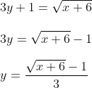 \! \! \! \! \! \! \! \! \! 3y+1=\sqrt{x+6}\\\\3y=\sqrt{x+6}-1\\\\y=\frac{\sqrt{x+6}-1}{3}
