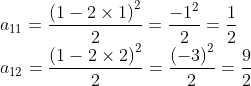 \! \! \! \! \! \! \! \! \! a_{11}= \frac{\left ( 1-2\times 1 \right )^{2}}{2}= \frac{-1^{2}}{2}= \frac{1}{2}\\a_{12}= \frac{\left ( 1-2\times 2 \right )^{2}}{2}= \frac{\left ( -3 \right )^{2}}{2}= \frac{9}{2}