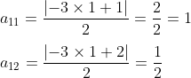 \! \! \! \! \! \! \! \! \! a_{11}= \frac{\left | -3\times 1+1 \right |}{2}= \frac{2}{2}= 1\\ \\a_{12}= \frac{ \left |-3\times 1+ 2 \right |}{2}= \frac{ 1 }{2}