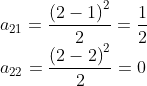 \! \! \! \! \! \! \! \! \! a_{21}= \frac{\left ( 2-1 \right )^{2}}{2}=\frac{1 }{2}\\a_{22}= \frac{\left ( 2-2 \right )^{2}}{2}=0