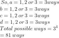 \! \! \! \! \! \! \! \! So, a=1,2\: or\: 3=3 ways\\ b=1,2\: or\: 3=3 ways\\ c=1,2\: or\: 3=3 ways\\ d=1,2\: or \: 3=3 ways\\ Total \: possible \: ways =3^{4}\\ =81\: ways
