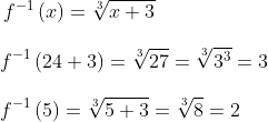 \! \! \! \! \! \! \! \! f^{-1}\left ( x \right )=\sqrt[3]{x+3}\\\\f^{-1}\left ( 24+3 \right )=\sqrt[3]{27}=\sqrt[3]{3^{3}}=3\\\\f^{-1}\left ( 5 \right )=\sqrt[3]{5+3}=\sqrt[3]{8}=2