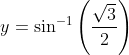 \, y= \sin ^{-1}\left ( \frac{\sqrt{3}}{2} \right )