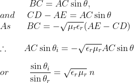 \; \; \; \; \; \; BC=AC \sin \theta,\\ and\: \; \; \; \;CD-AE=AC \sin \theta \\As\; \; \; \; \; \; BC=-\sqrt{\mu_r \epsilon_r }(AE-CD)\\\\ \therefore \; \; \; \; \; \; AC \sin \theta_i =-\sqrt{\epsilon_r\mu_r }AC \sin \theta\\\\or\; \; \; \; \; \; \; \; \frac{\sin \theta_i}{\sin \theta_r}=\sqrt{\epsilon_r\mu_r }\;n