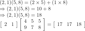 \\ (2,1)(5,8)=(2 \times 5)+(1 \times 8)$ \\$\Rightarrow(2,1)(5,8)=10+8$ \\$\Rightarrow(2,1)(5,8)=18$ \\$\left[\begin{array}{ll}2 & 1\end{array}\right]\left[\begin{array}{lll}4 & 5 & 5 \\ 9 & 7 & 8\end{array}\right]=\left[\begin{array}{lll}17 & 17 & 18\end{array}\right]$