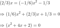 \ (2/3)x=(-1/6)x^2-1/3 \ \ Rightarrow (1/6)x^2+(2/3)x +1/3 =0\ \ Rightarrow (x^2+4x+2)=0