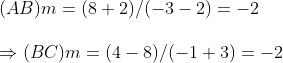 \ (AB)m=(8+2)/(-3-2)=-2\ \Rightarrow (BC)m=(4-8)/(-1+3)=-2