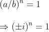\ (a/b)^n=1\ \Rightarrow (pm i)^n=1