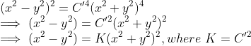 \\ (x^2 - y^2)^2 = C'^4(x^2 + y^2 )^4 \\ \implies (x^2 - y^2) = C'^2(x^2 + y^2 )^2 \\ \implies (x^2 - y^2) = K(x^2 + y^2 )^2, where\ K = C'^2