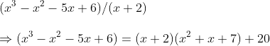 \ (x^3-x^2 -5x +6)/(x+2) \ \Rightarrow (x^3 -x^2 - 5x +6)=(x+2)(x^2 +x +7)+20