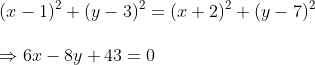 \ (x-1)^2+(y-3)^2=(x+2)^2+(y-7)^2\ \Rightarrow 6x-8y+43=0