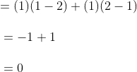 \\ = (1)(1 -2) + (1)(2 -1)\\ \\ \vspace{\baselineskip}= - 1 + 1\\ \vspace{\baselineskip}= 0\\