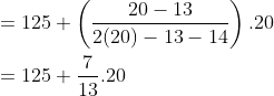 \\ = 125 + \left(\frac{20-13}{2(20)-13-14} \right).20 \\ \\ = 125 + \frac{7}{13}.20