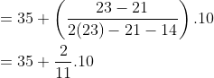 \\ = 35 + \left(\frac{23-21}{2(23)-21-14} \right).10 \\ \\ = 35 + \frac{2}{11}.10