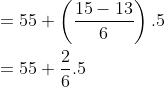 \\ = 55+ \left (\frac{15-13}{6} \right ).5 \\ \\ = 55+\frac{2}{6}.5