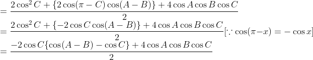 \\ =\frac{2 \cos ^{2} C+\{2 \cos (\pi-C) \cos (A-B)\}+4 \cos A \cos B \cos C}{2} \\ =\frac{2 \cos ^{2} C+\{-2 \cos C \cos (A-B)\}+4 \cos A \cos B \cos C}{2} [\because \cos (\pi-x)=-\cos x] \\ =\frac{-2 \cos C\{\cos (A-B)-\cos C\}+4 \cos A \cos B \cos C}{2}