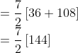 \\ =\frac{7}{2}\left[ 36+108 \right] \\ =\frac{7}{2}\left[ 144 \right] \\