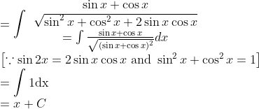 \\ =\int \begin{array}{c} \sin x+\cos x \\ \sqrt{\sin ^{2} x+\cos ^{2} x+2 \sin x \cos x} \\ =\int \frac{\sin x+\cos x}{\sqrt{(\sin x+\cos x)^{2}}} d x \end{array} \\ {\left[\because \sin 2 x=2 \sin x \cos x \text { and } \sin ^{2} x+\cos ^{2} x=1\right]} \\ =\int 1 \mathrm{dx} \\ =x+C