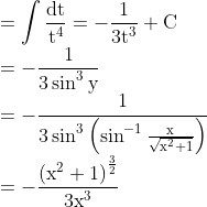 \\ =\int \frac{\mathrm{dt}}{\mathrm{t}^{4}}=-\frac{1}{3 \mathrm{t}^{3}}+\mathrm{C} \\ =-\frac{1}{3 \sin ^{3} \mathrm{y}} \\ =-\frac{1}{3 \sin ^{3}\left(\sin ^{-1} \frac{\mathrm{x}}{\sqrt{\mathrm{x}^{2}+1}}\right)} \\ =-\frac{\left(\mathrm{x}^{2}+1\right)^{\frac{3}{2}}}{3 \mathrm{x}^{3}}