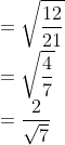 \\ =\sqrt{\frac{12}{21}} \\ =\sqrt{\frac{4}{7}} \\ =\frac{2}{\sqrt{7}}
