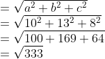 \\ =\sqrt{a^2+b^2+c^2} \\= \sqrt{10^2+13^2+8^2}\\ =\sqrt{100+169+64}\\ = \sqrt{333}