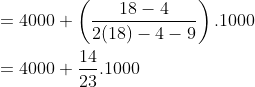 \\ =4000 + \left(\frac{18-4}{2(18)-4-9} \right).1000 \\ \\ = 4000 + \frac{14}{23}.1000