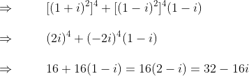 \ \ Rightarrow hspace1cm [(1+i)^2]^4+[(1-i)^2]^4(1-i)\ \ Rightarrow hspace1cm(2i)^4+(-2i)^4(1-i)\ \ Rightarrow hspace1cm16+16(1-i)=16(2-i)=32-16i