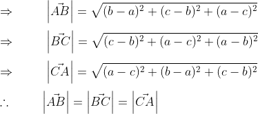 \ \ Rightarrow hspace1cmleft | vecAB 
ight |=sqrt(b-a)^2+(c-b)^2+(a-c)^2\ \ Rightarrow hspace1cmleft | vecBC 
ight |=sqrt(c-b)^2+(a-c)^2+(a-b)^2\ \ Rightarrow hspace1cmleft | vecCA 
ight |=sqrt(a-c)^2+(b-a)^2+(c-b)^2\ \ 	herefore hspace1cmleft | vecAB 
ight |=left | vecBC 
ight |=left | vecCA 
ight |