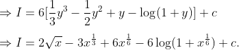 \ \ Rightarrow I=6[frac13y^3-frac12y^2+y-log (1+y)]+c\ \ Rightarrow I=2sqrtx-3x^frac13+6x^frac16-6log (1+x^frac16)+c.