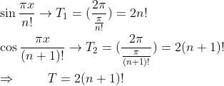 \ \ sin fracpi xn!
ightarrow T_1=(frac2pifracpin!) =2n!\ \ cos fracpi x(n+1)!
ightarrow T_2=(frac2pifracpi(n+1)!)=2(n+1)!\ \ Rightarrow hspace1cmT=2(n+1)!