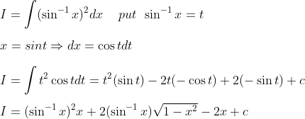 \ \ I=int (sin^-1x)^2dx hspace0.5cmput hspace0.2cmsin^-1x=t\ \ x=sin tRightarrow dx=cos t dt\ \ I=int t^2cos t dt=t^2(sin t)-2t(-cos t)+2(-sin t)+c\ \ I=(sin^-1x)^2x+2(sin^-1x)sqrt1-x^2-2x+c