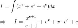 \\ \\ I=\int (x^{e}+e^{x}+e^{e})dx\\ \\ \Rightarrow \hspace{0.5cm}I=\frac{x^{e+1}}{e+1}+e^{x}+x\cdot e^{e}+c