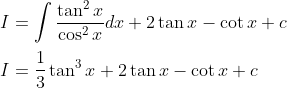 \ \ I=int frac	an^2xcos^2xdx+2	an x-cot x+c\ \ I=frac13	an^3x+2	an x-cot x+c