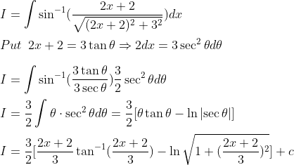 \ \ I=int sin^-1(frac2x+2sqrt(2x+2)^2+3^2)dx\ \ Put hspace0.2cm2x+2=3	an 	hetaRightarrow 2dx=3sec^2	heta d	heta\ \ I=intsin^-1(frac3	an 	heta3 sec	heta)frac32sec^2	heta d	heta\ \ I=frac32int 	heta cdot sec^2	heta d	heta=frac32[	heta 	an 	heta-ln left | sec 	heta ight |]\ \ I=frac32[frac2x+23	an^-1(frac2x+23)-ln sqrt1+(frac2x+23)^2]+c