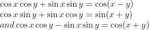 \\ \\\cos x \cos y + \sin x \sin y = \cos (x - y) \\\cos x \sin y + \sin x \cos y = \sin (x + y) \\and \cos x \cos y - \sin x \sin y = \cos (x + y)