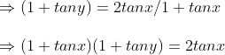 \ Rightarrow (1+tany)=2tanx/1+tanx\ \Rightarrow (1+tanx)(1+tany)=2tanx