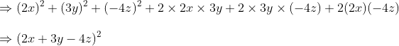 \ Rightarrow (2x)^2+(3y)^2+(-4z)^2+2	imes 2x	imes 3y+2	imes 3y	imes (-4z)+2(2x)(-4z)\ \Rightarrow (2x+3y-4z)^2