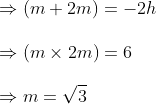 \ Rightarrow (m+2m)=-2h \\Rightarrow (m	imes 2m)=6\ \Rightarrow m=sqrt3