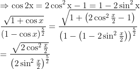 \\ \Rightarrow \cos 2 \mathrm{x}=2 \cos ^{2} \mathrm{x}-1=1-2 \sin ^{2} \mathrm{x} \\ \frac{\sqrt{1+\cos x}}{(1-\cos x)^{\frac{5}{2}}}=\frac{\sqrt{1+\left(2 \cos ^{2} \frac{x}{2}-1\right)}}{\left(1-\left(1-2 \sin ^{2} \frac{x}{2}\right)\right)^{\frac{5}{2}}} \\ =\frac{\sqrt{2 \cos ^{2} \frac{x}{2}}}{\left(2 \sin ^{2} \frac{x}{2}\right)^{\frac{5}{2}}}