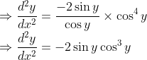 \\ \Rightarrow \frac{d^{2} y}{d x^{2}}=\frac{-2 \sin y}{\cos y} \times \cos ^{4} y \\ \Rightarrow \frac{d^{2} y}{d x^{2}}=-2 \sin y \cos ^{3} y