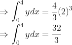 \\ \Rightarrow \int_{0}^{4} y d x=\frac{4}{3}(2)^{3} \\ \Rightarrow \int_{0}^{4} y d x=\frac{32}{3} \\ \\