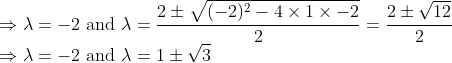 \\ \Rightarrow \lambda=-2 \text { and } \lambda=\frac{2 \pm \sqrt{(-2)^{2}-4 \times 1 \times-2}}{2}=\frac{2 \pm \sqrt{12}}{2} \\ \Rightarrow \lambda=-2 \text { and } \lambda=1 \pm \sqrt{3}