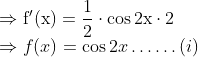 \\ \Rightarrow \mathrm{f}^{\prime}(\mathrm{x})=\frac{1}{2} \cdot \cos 2 \mathrm{x} \cdot 2$ $\\\Rightarrow f(x)=\cos 2 x \ldots \ldots(i)$