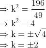 \\ \Rightarrow \mathrm{k}^{2}=\frac{196}{49} \\ \Rightarrow \mathrm{k}^{2}=4 \\ \Rightarrow \mathrm{k}=\pm \sqrt{4} \\ \Rightarrow \mathrm{k}=\pm 2