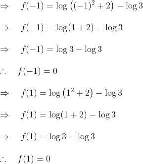 \\ \Rightarrow \quad f(-1)=\log \left((-1)^{2}+2\right)-\log 3 \\\\ \Rightarrow \quad f(-1)=\log (1+2)-\log 3\\\\ \Rightarrow \quad f(-1)=\log 3-\log 3\\\\ \therefore \quad f(-1)=0\\\\ \Rightarrow \quad f(1)=\log \left(1^{2}+2\right)-\log 3\\\\ \Rightarrow \quad f(1)=\log (1+2)-\log 3\\\\ \Rightarrow \quad f(1)=\log 3-\log 3\\\\ \therefore \quad f(1)=0