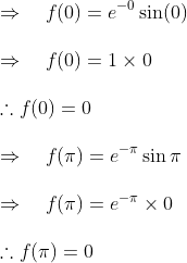 \\ \Rightarrow \quad f(0)=e^{-0} \sin (0) \\\\ \Rightarrow \quad f(0)=1 \times 0 \\\\ \therefore f(0)=0 \\\\ \Rightarrow \quad f(\pi)=e^{-\pi} \sin \pi \\\\ \Rightarrow \quad f(\pi)=e^{-\pi} \times 0 \\\\ \therefore f(\pi)=0