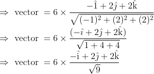 \\ \Rightarrow \text { vector }=6 \times \frac{-\hat{1}+2 \hat{\jmath}+2 \hat{\mathrm{k}}}{\sqrt{(-1)^{2}+(2)^{2}+(2)^{2}}} \\ \Rightarrow \text { vector }=6 \times \frac{(-\hat{\imath}+2 \hat{\jmath}+2 \hat{\mathrm{k}})}{\sqrt{1+4+4}} \\ \Rightarrow \text { vector }=6 \times \frac{-\hat{\mathrm{i}}+2 \hat{\jmath}+2 \hat{\mathrm{k}}}{\sqrt{9}}
