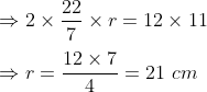 \\ \Rightarrow 2\times\frac{22}{7}\times r = 12\times11 \\ \\ \Rightarrow r = \frac{12\times7}{4} = 21\ cm