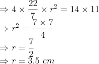 \\ \Rightarrow 4\times\frac{22}{7}\times r^2 = 14\times11 \\ \Rightarrow r^2 = \frac{7\times7}{4} \\ \Rightarrow r = \frac{7}{2} \\ \Rightarrow r = 3.5\ cm