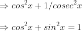\ Rightarrow cos^2x+1/cosec^2x \ \ Rightarrow cos^2x+sin^2x=1